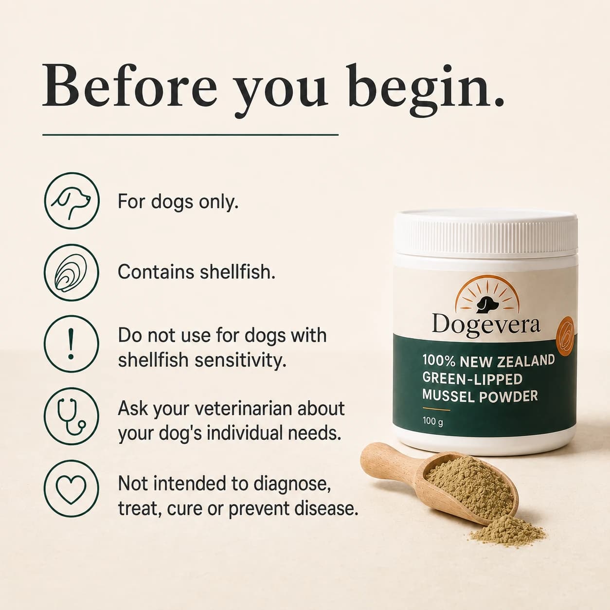 Before you begin. For dogs only. Contains shellfish. Do not use for dogs with shellfish sensitivity. Ask your veterinarian about your dog's individual needs. Not intended to diagnose, treat, cure or prevent disease.